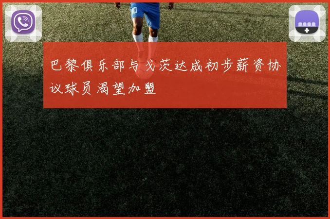 巴黎俱乐部与戈茨达成初步薪资协议球员渴望加盟
