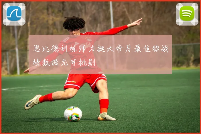 恩比德训练师力挺大帝月最佳称战绩数据无可挑剔