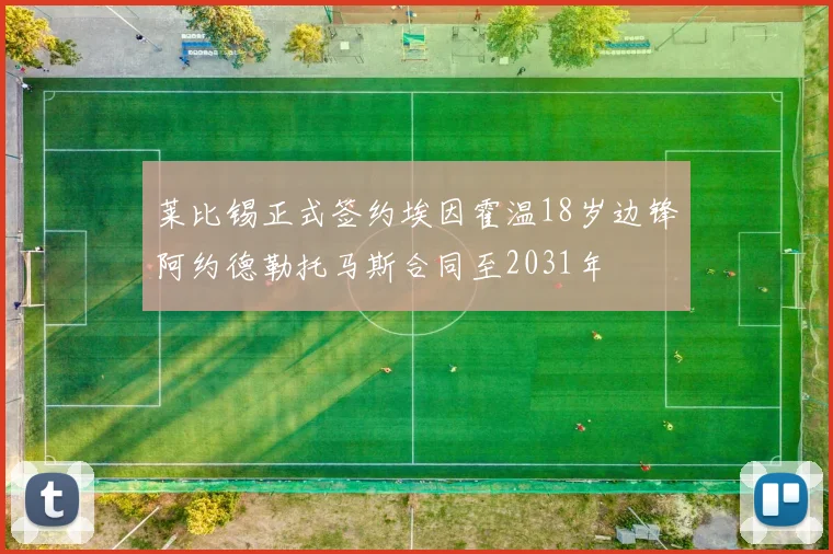 莱比锡正式签约埃因霍温18岁边锋阿约德勒托马斯合同至2031年